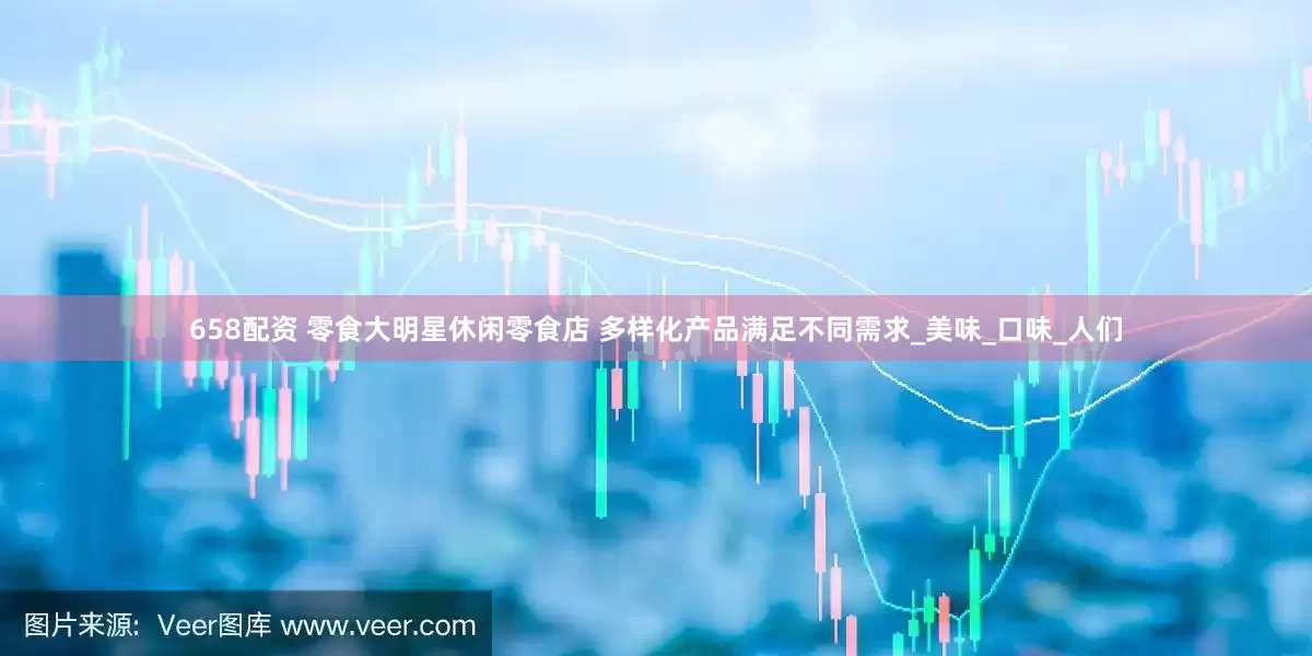 658配资 零食大明星休闲零食店 多样化产品满足不同需求_美味_口味_人们